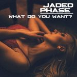 Jaded Phase – What Do You Want?