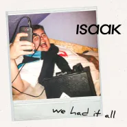 ISAAK-WE HAD IT ALL