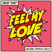 Michael Patrick Kelly & Take That-Feel My Love