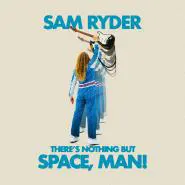 Sam Ryder-There's Nothing But Space,Man!
