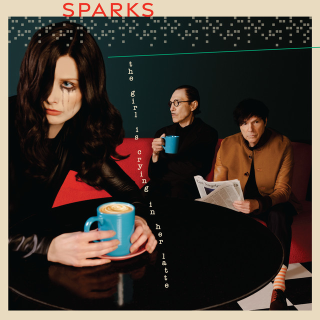 Sparks – The Girl Is Crying In Her Latte