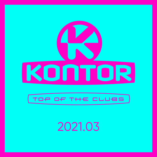 Various Artists – Kontor Top Of The Clubs 2021.03