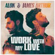 Alok & James Arthur-Work With My Love