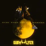 Subwoolfer-Give That Wolf A Banana