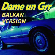 Balkanizatora-Dame un grr - Balkan version
