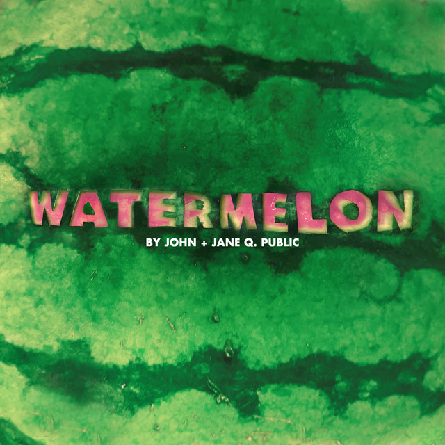 John + Jane Q. Public – Watermelon