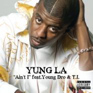 Yung L.A. & Young Dro & T.I.-Ain't I